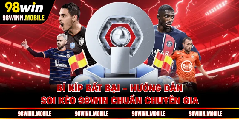 Hướng dẫn soi kèo 98WIN từ giới chuyên gia dành cho newbie