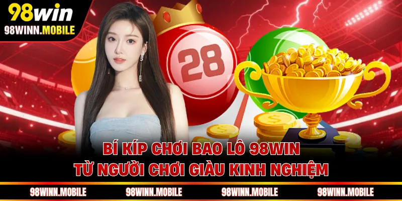 Bí kíp chơi bao lô 98WIN từ người chơi giàu kinh nghiệm