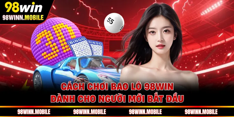 Cách chơi bao lô 98WIN dành cho người mới bắt đầu