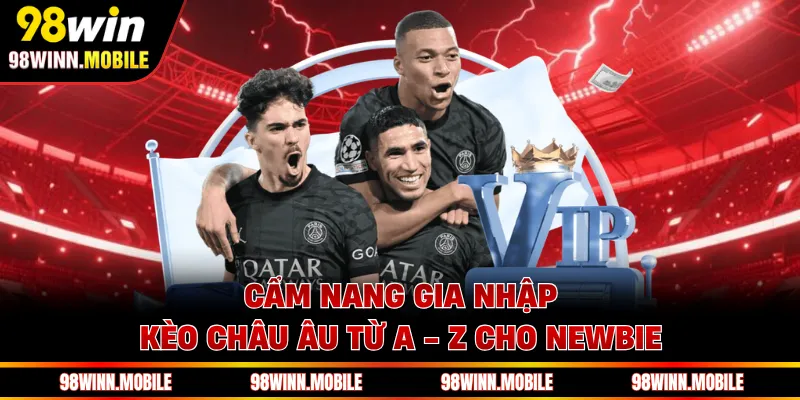 Cẩm nang gia nhập kèo châu Âu từ A - Z cho newbie