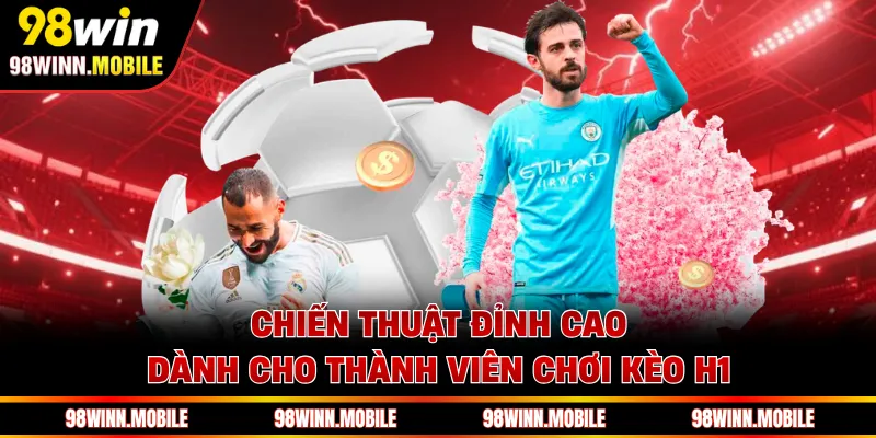 Chiến thuật đỉnh cao dành cho thành viên chơi kèo H1
