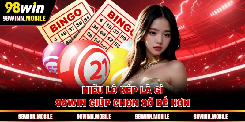Hiểu lô kép là gì 98WIN giúp chọn số dễ hơn