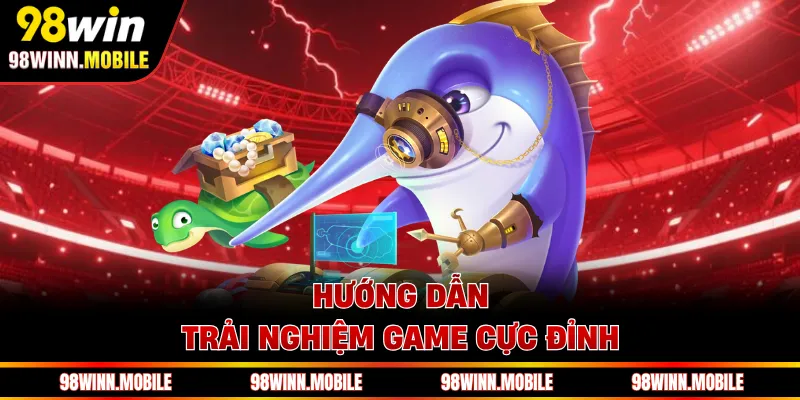 Hướng dẫn trải nghiệm game cực đỉnh