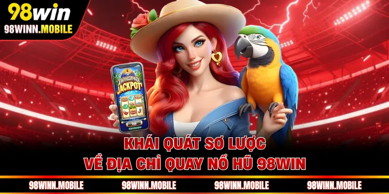 Khái quát sơ lược về địa chỉ quay nổ hũ 98WIN