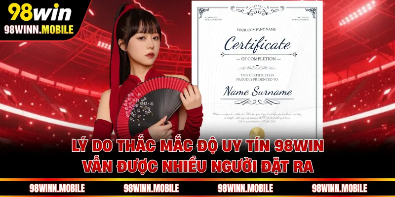 Lý do thắc mắc độ uy tín 98WIN vẫn được nhiều người đặt ra 