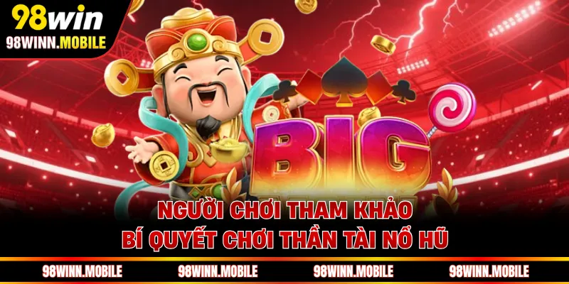 Người chơi tham khảo bí quyết chơi Thần Tài Nổ Hũ