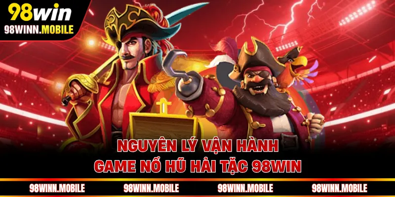 Nguyên lý vận hành game nổ hũ hải tặc 98WIN 