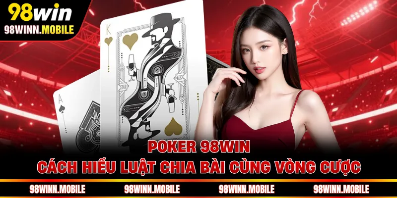 Poker 98WIN - Cách Hiểu Luật Chia Bài Cùng Vòng Cược
