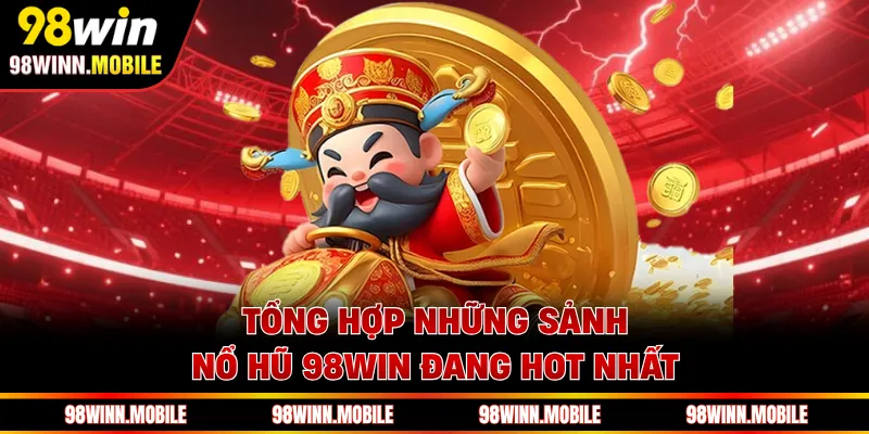 Tổng hợp những sảnh nổ hũ 98WIN đang hot nhất