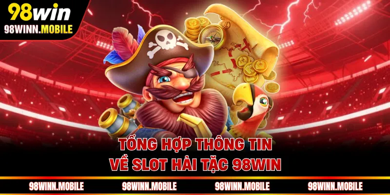 Tổng hợp thông tin về slot hải tặc 98WIN 
